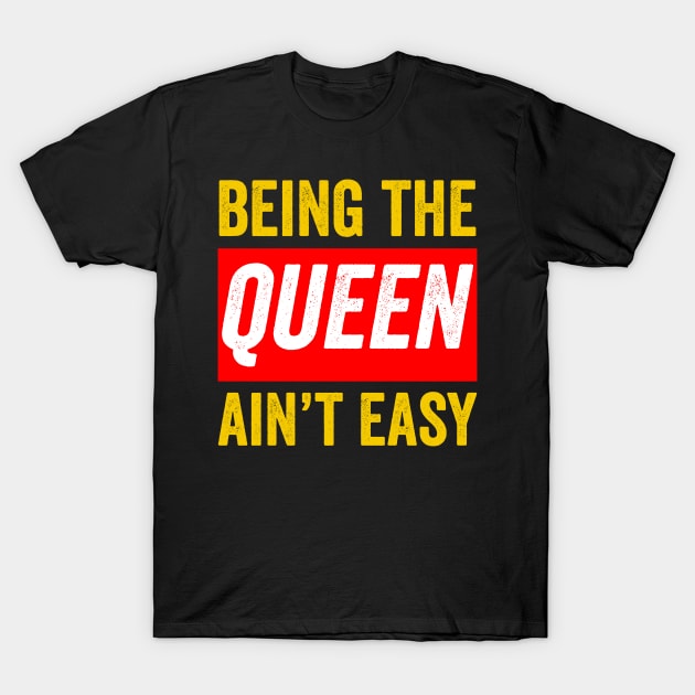 Being the queen ain't easy Black Queen Gift T-Shirt by BadDesignCo